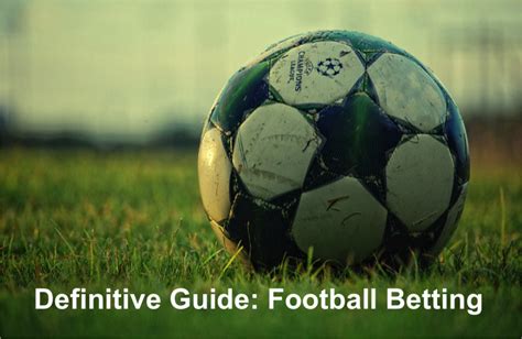 How to bet on football: The Definitive Football Betting Guide .